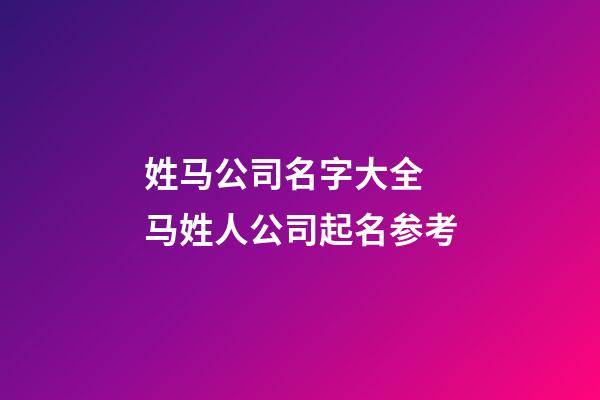 姓马公司名字大全 马姓人公司起名参考-第1张-公司起名-玄机派